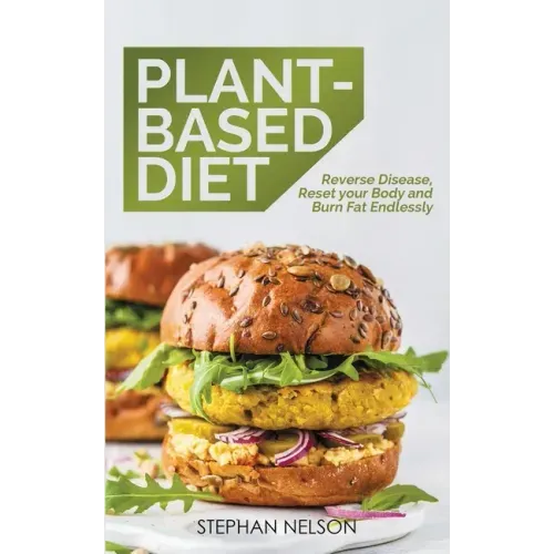 Plant-Based Diet: How to Lose Weight, Improve Your Health and Make Plant-Based Diet a Lifestyle: 30+ Delicious and Easy to Make Healthy Recipes