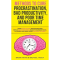 Methods to Cure Procrastination, Bad Productivity, and Poor Time Management: Learn How to Stop Procrastinating with a Simple Equation, Made to Increas