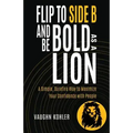 Flip to Side B and Be Bold as a Lion: A Simple, Surefire Way to Maximize Your Confidence with People