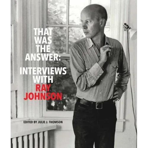 That Was the Answer: Interviews with Ray Johnson