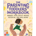 The Parenting Toddlers Workbook: Manage Your Child's Moods, Potential, and Well-Being