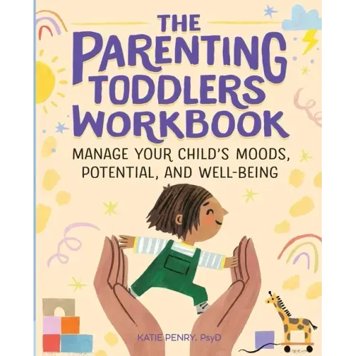 The Parenting Toddlers Workbook: Manage Your Child's Moods, Potential, and Well-Being