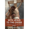 With Jesus to the Cross: A Lenten Guide on the Sunday Mass Readings: Year C