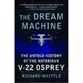 The Dream Machine: The Untold History of the Notorious V-22 Osprey
