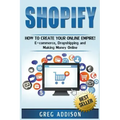 Shopify: How To Create Your Online Empire!- E-commerce, Dropshipping and Making Money Online