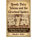 Rowdy Patsy Tebeau and the Cleveland Spiders: Fighting to the Bottom of Baseball, 1887-1899