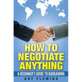 How to Negotiate Anything: A Beginner's Guide to Negotiating