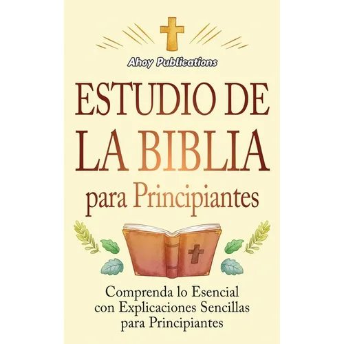 Estudio de la Biblia para principiantes: Comprenda lo esencial con explicaciones sencillas para principiantes
