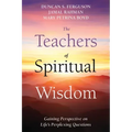 The Teachers of Spiritual Wisdom: Gaining Perspective on Life's Perplexing Questions