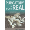 Purgatory Is for Real: Good News about the Afterlife for Those Who Aren't Perfect Yet