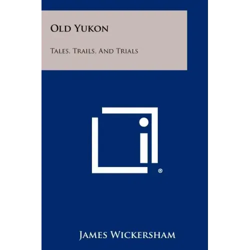 Old Yukon: Tales, Trails, and Trials