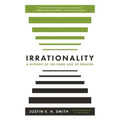 Irrationality: A History of the Dark Side of Reason