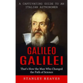 Galileo Galilei: A Captivating Guide to an Italian Astronomer (That's How the Man Who Changed the Path of Science)