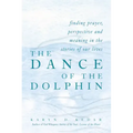 The Dance of the Dolphin: Finding Prayer, Perspective and Meaning in the Stories of Our Lives