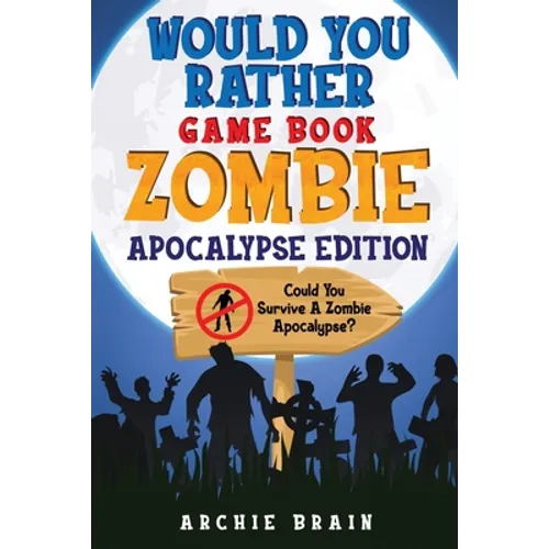 Would You Rather - Zombie Apocalypse Edition: Could You Survive A Zombie Apocalypse? Hypothetical Questions, Silly Scenarios & Funny Choices Survival