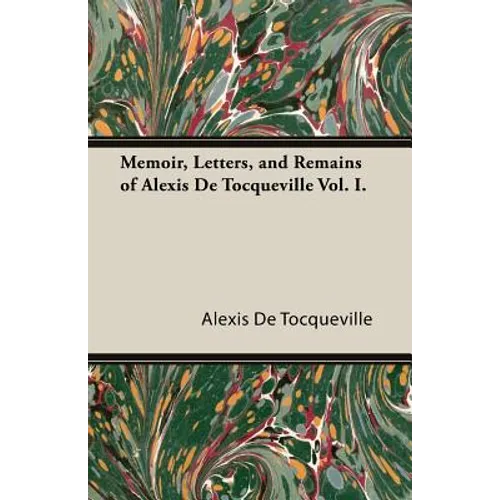 Memoir, Letters, and Remains of Alexis de Tocqueville Vol. I.