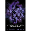 Black Moon Lilith Rising: How to Unlock the Power of the Dark Divine Feminine Through Astrology