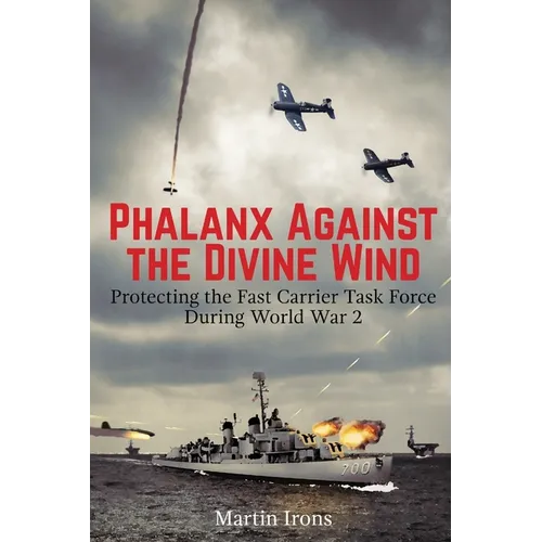 Phalanx Against the Divine Wind: Protecting the Fast Carrier Task Force During World War 2 - Paperback