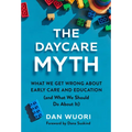 The Daycare Myth: What We Get Wrong about Early Care and Education (and What We Should Do about It)