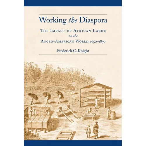 Working the Diaspora: The Impact of African Labor on the Anglo-American World, 1650-1850