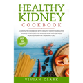Healthy Kidney Cookbook: A Complete Cookbook with Healthy Kidney Guidelines, Tips and Strategies for a Good Meal Prep. Detailed Monthly Plan fo