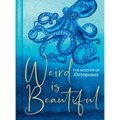 Weird Is Beautiful: The Wisdom of Octopuses