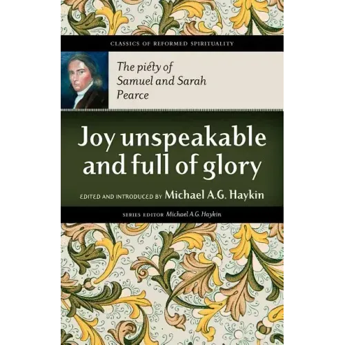 Joy Unspeakable and Full of Glory: The Piety of Samuel and Sarah Pearce