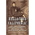 Hellacious California!: Tales of Rascality, Revelry, Dissipation, and Depravity, and the Birth of the Golden State