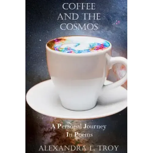 Coffee And The Cosmos: A Personal Journey In Poems