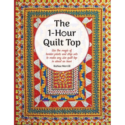 The 1-Hour Quilt Top: Use the magic of border prints and strip sets to make any size quilt top in about an hour