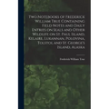 Two Notebooks of Frederick William True Containing Field Notes and Daily Entries on Seals and Other Wildlife on St. Paul Island, Kelaire, Lukannan, Po