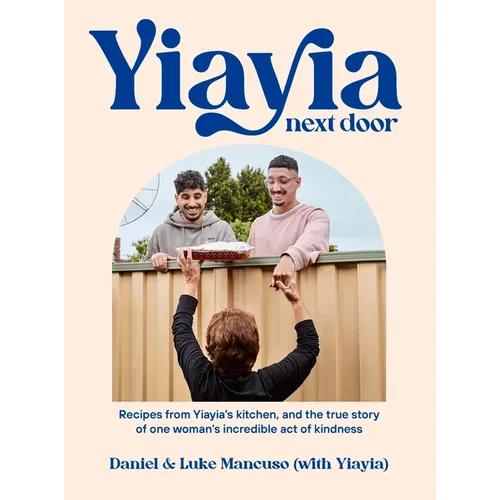 Yiayia Next Door: Recipes from Yiayia's Kitchen, and the True Story of One Woman's Incredible Act of Kindness