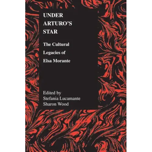 Under Arturo's Star: The Cultural Legacies of Elsa Morante