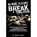 No More Seasons! Breakthrough!: Understanding and Utilizing the Dimensions of the Perpetual Season for Mighty Prevailing Prayer