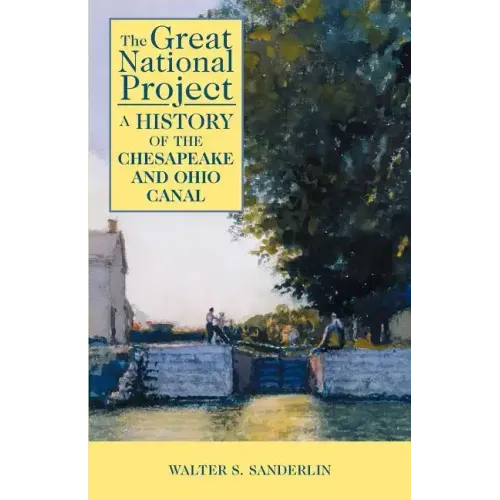 The Great National Project: A History of the Chesapeake and Ohio Canal
