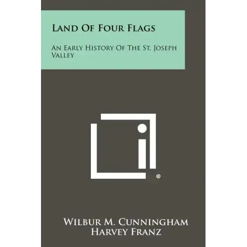 Land of Four Flags: An Early History of the St. Joseph Valley