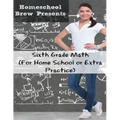 Sixth Grade Math: (For Homeschool or Extra Practice)