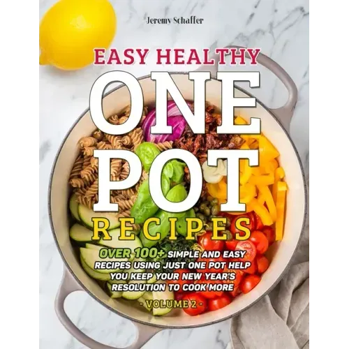 Easy Healthy One Pot Recipes: Over 100+ Simple and Easy Recipes Using Just One Pot help you keep your New Year's resolution to Cook More (Volume 2)