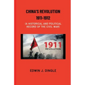 China's Revolution 1911-1912: A Historical and Political Record of the Civil War
