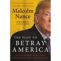 The Plot to Betray America: How Team Trump Embraced Our Enemies, Compromised Our Security, and How We Can Fix It