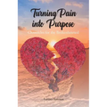Turning Pain into Purpose: Chronicles for the Brokenhearted