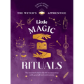 Little Magic Rituals: The Essential Witch's Kit for Reconnecting with Yourself and with Nature