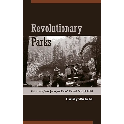 Revolutionary Parks: Conservation, Social Justice, and Mexico's National Parks, 1910-1940