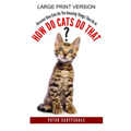 How Do Cats Do That? Large Print Version: Discover How Cats Do The Amazing Things They Do In
