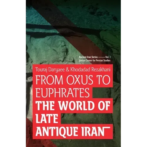 From Oxus to Euphrates: The World of Late Antique Iran
