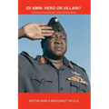 Idi Amin: Hero or Villain?: His Son Jaffar Amin and Other People Speak