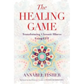 The Healing Game: Transforming Chronic Illness Using EFT