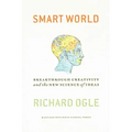 Smart World: Breakthrough Creativity and the New Science of Ideas