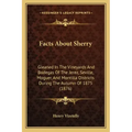 Facts About Sherry: Gleaned In The Vineyards And Bodegas Of The Jerez, Seville, Moguer, And Montilla Districts During The Autumn Of 1875 (1876)
