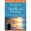 Five Keys to Health and Healing: Hope for Body, Mind, and Spirit